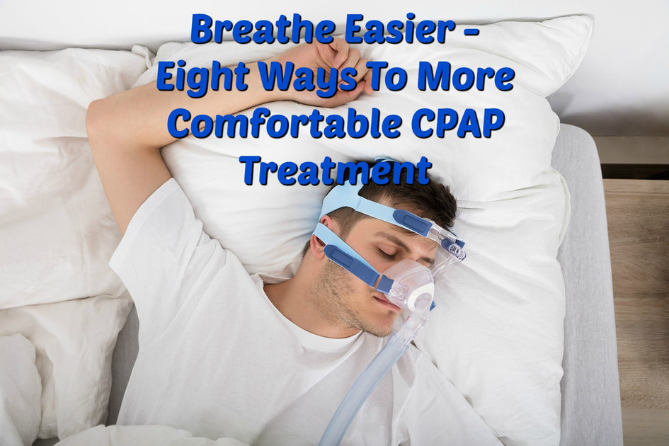 Breathe Easier - Eight Ways To More Comfortable CPAP Treatment – Valley  Sleep Therapy